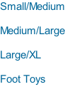 Small/Medium  Medium/Large  Large/XL  Foot Toys